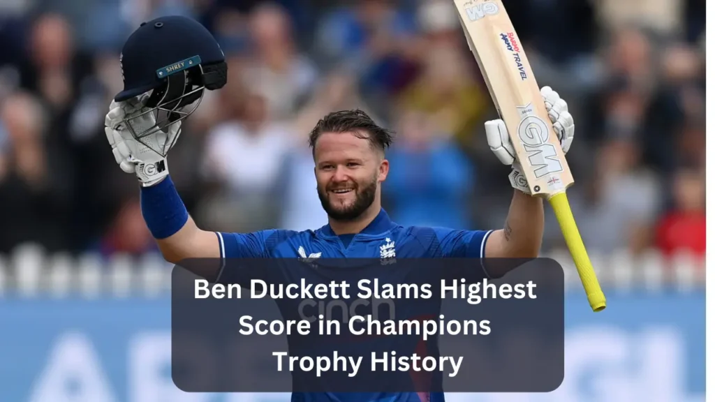 Ben Duckett Slams Highest Score in Champions Trophy History 1