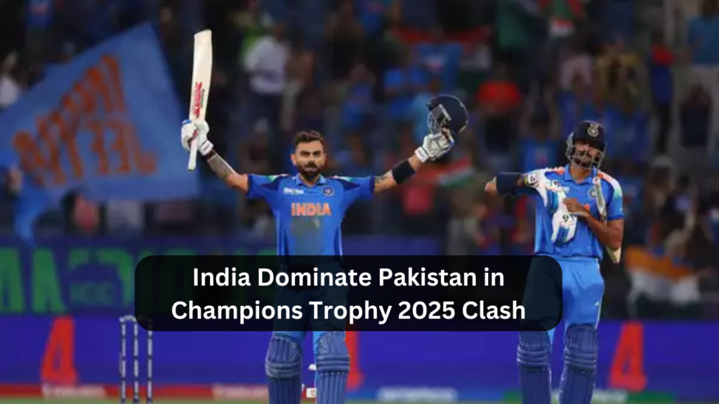 India Dominate Pakistan in Champions Trophy 2025 Clash 1