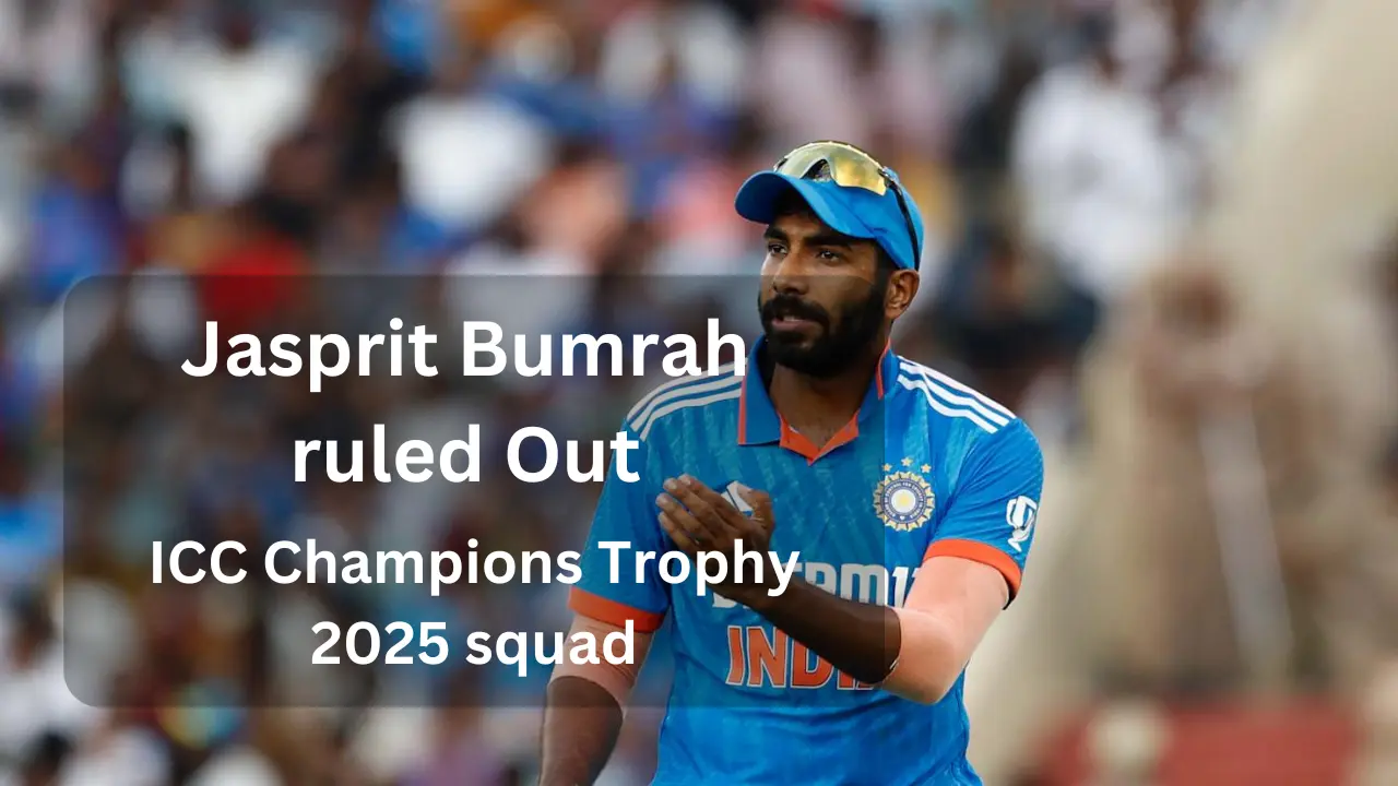 Jasprit Bumrah ruled out ICC Champions Trophy 2025 squad