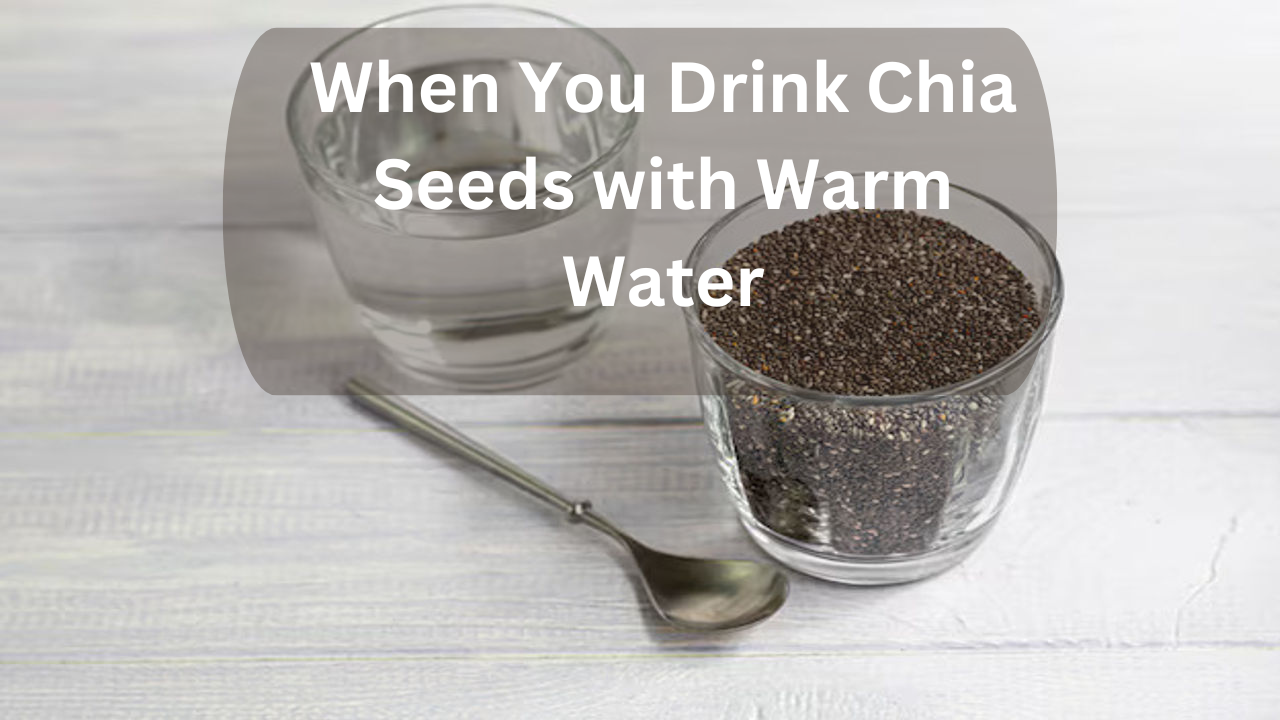 When You Drink Chia Seeds with Warm Water