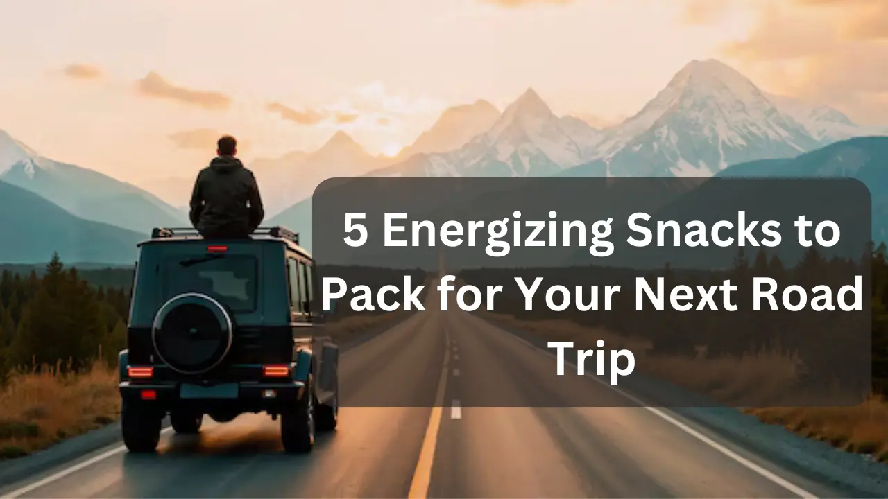 5 Energizing Snacks to Pack for Your Next Road Trip